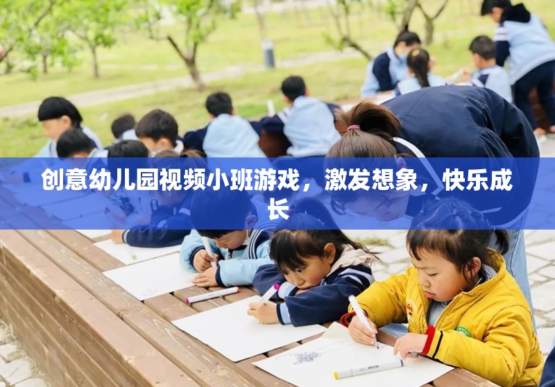創(chuàng)意幼兒園視頻小班游戲，激發(fā)想象，快樂成長