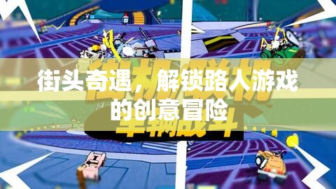 街頭奇遇，解鎖路人游戲的創(chuàng)意冒險之旅