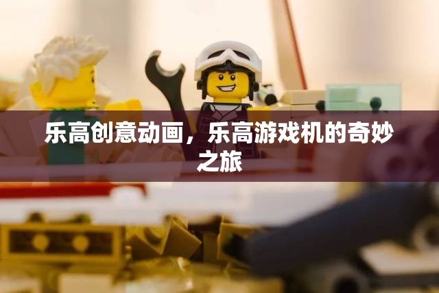樂高游戲機，創(chuàng)意動畫的奇妙之旅