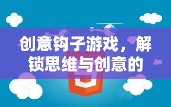 解鎖思維與創(chuàng)意的奇妙之旅，創(chuàng)意鉤子游戲