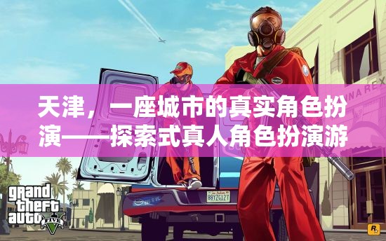 天津，一座城市的真實(shí)角色扮演——探索式真人角色扮演游戲介紹