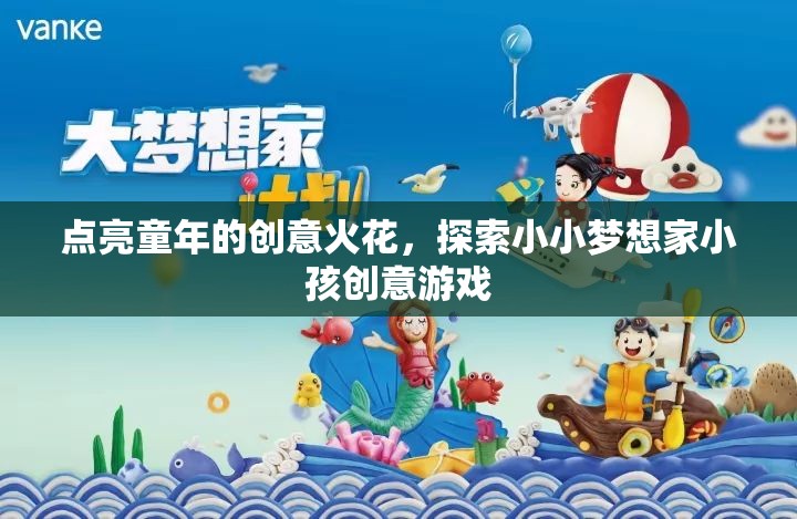 點(diǎn)亮童年的創(chuàng)意火花，小小夢想家小孩創(chuàng)意游戲探索之旅