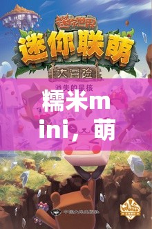 糯米mini，萌趣冒險，開啟角色扮演新篇章