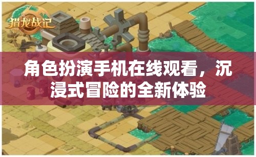 解鎖沉浸式冒險，角色扮演手機在線觀看新體驗