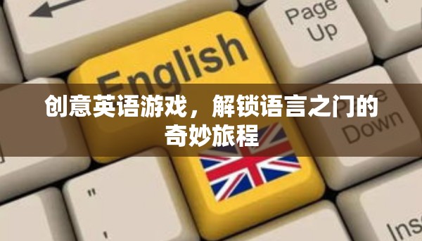 創(chuàng)意英語(yǔ)游戲，解鎖語(yǔ)言之門(mén)的奇妙旅程