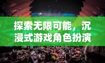 探索無限可能，沉浸式游戲角色扮演的奇妙之旅