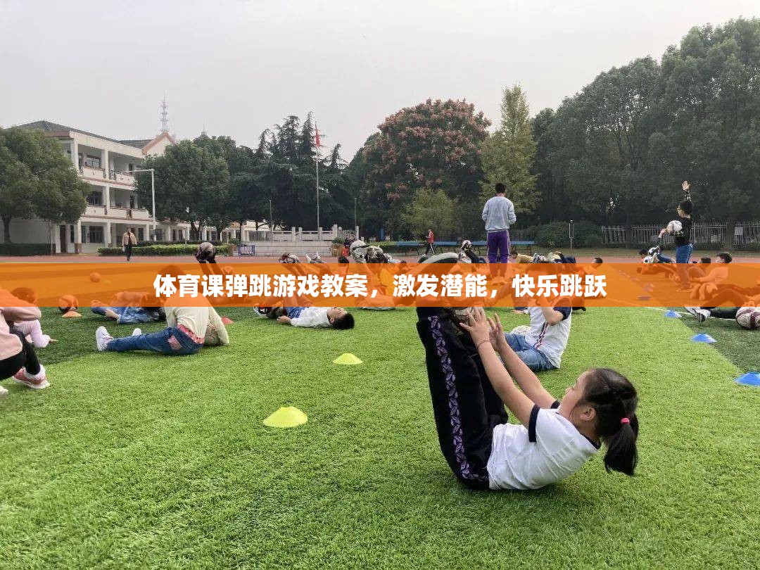 激發(fā)潛能，快樂(lè)跳躍，體育課彈跳游戲教案