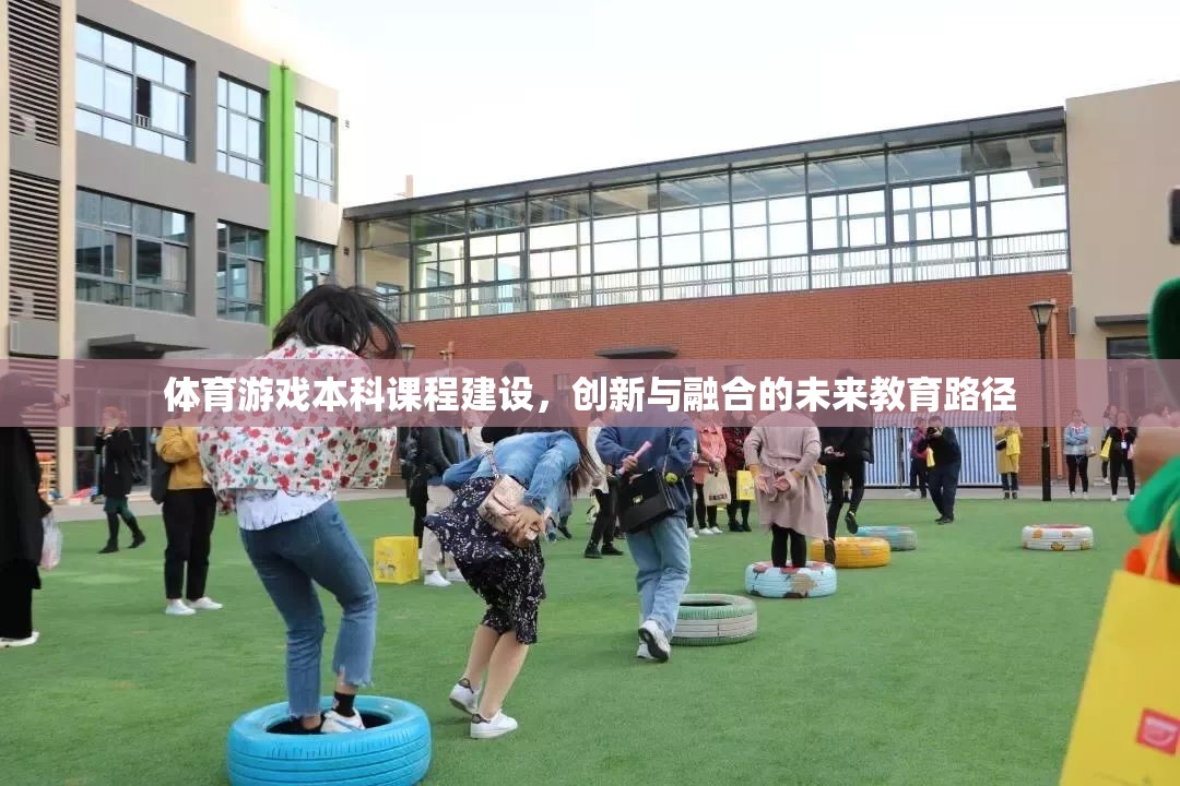 體育游戲本科課程，創(chuàng)新與融合的未來(lái)教育路徑探索