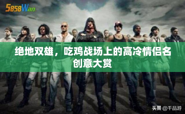 絕地雙雄，吃雞戰(zhàn)場(chǎng)上的高冷情侶名創(chuàng)意大賞