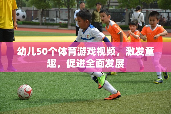幼兒50個體育游戲視頻，激發(fā)童趣，促進(jìn)全面發(fā)展