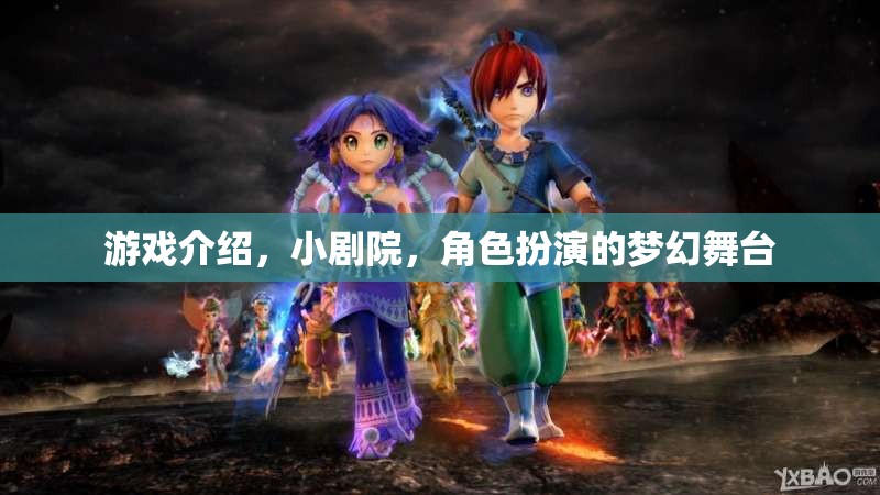 小劇院，角色扮演的夢幻舞臺，解鎖游戲新體驗