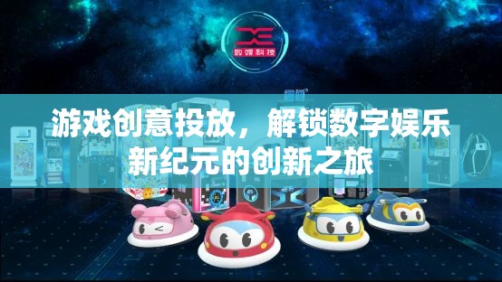 解鎖數(shù)字娛樂新紀元，游戲創(chuàng)意投放的創(chuàng)新之旅