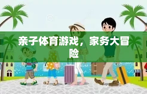 親子體育游戲，家務(wù)大冒險
