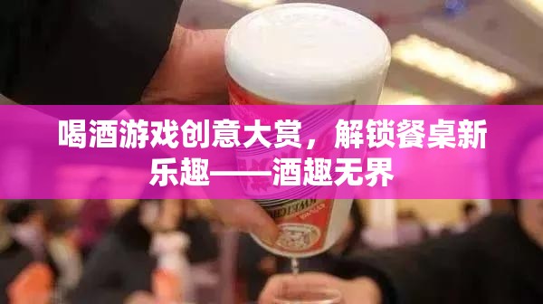 喝酒游戲創(chuàng)意大賞，解鎖餐桌新樂趣——酒趣無界