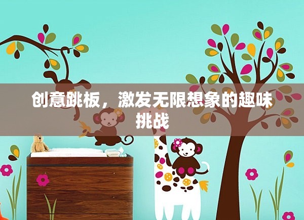 創(chuàng)意跳板，解鎖無(wú)限想象的趣味挑戰(zhàn)