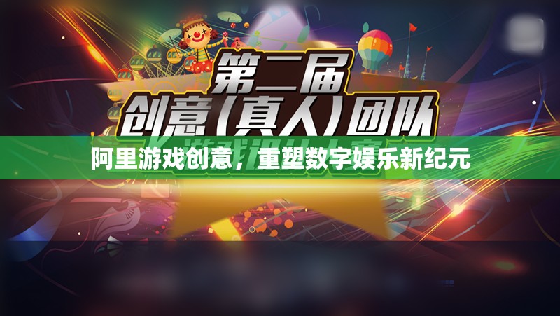 阿里游戲創(chuàng)意，引領數字娛樂新紀元