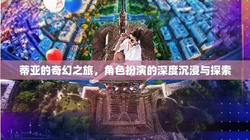 蒂亞的奇幻之旅，深度沉浸與探索的角色扮演冒險