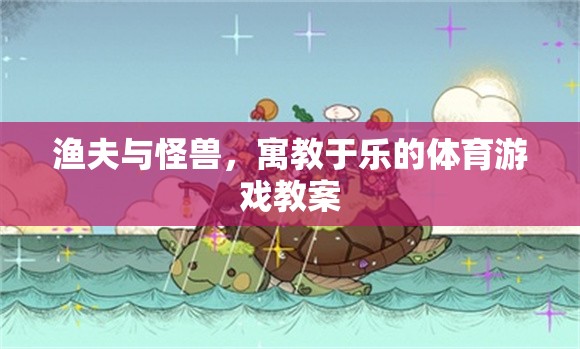 寓教于樂，漁夫與怪獸體育游戲教案