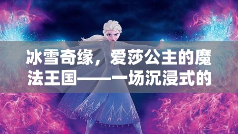 冰雪奇緣，愛莎公主的魔法王國(guó)——沉浸式角色扮演游戲之旅