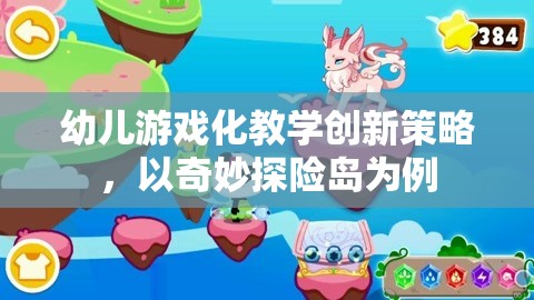 奇妙探險(xiǎn)島，幼兒游戲化教學(xué)的創(chuàng)新策略探索