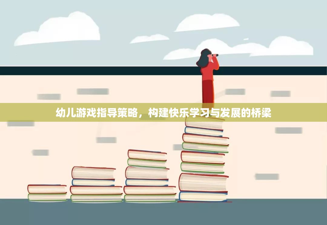 幼兒游戲指導(dǎo)策略，構(gòu)建快樂(lè)學(xué)習(xí)與發(fā)展的橋梁