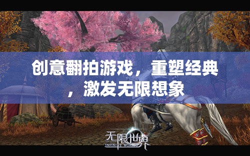 重塑經(jīng)典，創(chuàng)意翻拍游戲激發(fā)無限想象