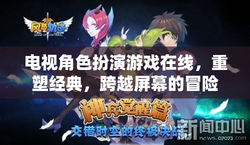 重塑經(jīng)典，電視角色扮演游戲在線，跨越屏幕的冒險之旅