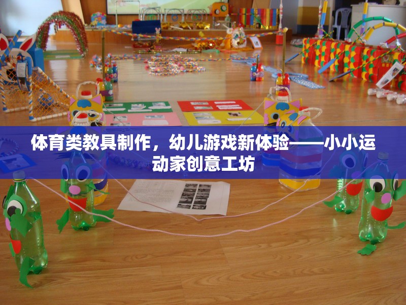 小小運(yùn)動(dòng)家創(chuàng)意工坊，打造幼兒體育類教具新體驗(yàn)
