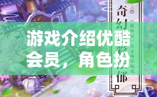 優(yōu)酷會員專享，奇境之旅——解鎖視聽盛宴的奇幻冒險  第3張