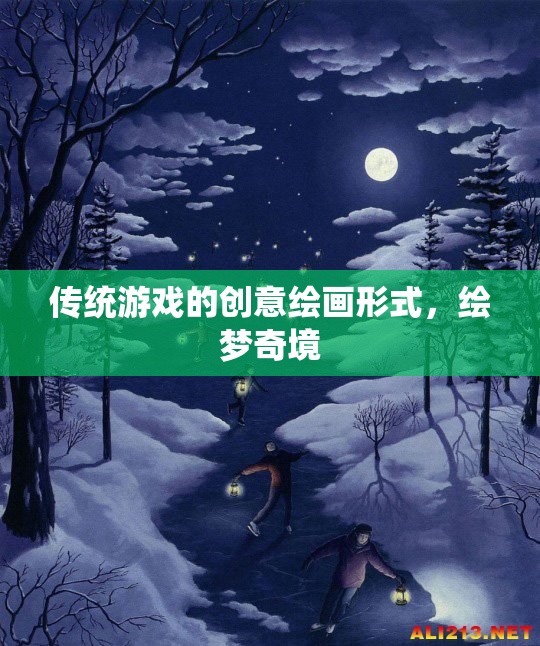 繪夢(mèng)奇境，傳統(tǒng)游戲的創(chuàng)意繪畫(huà)探索