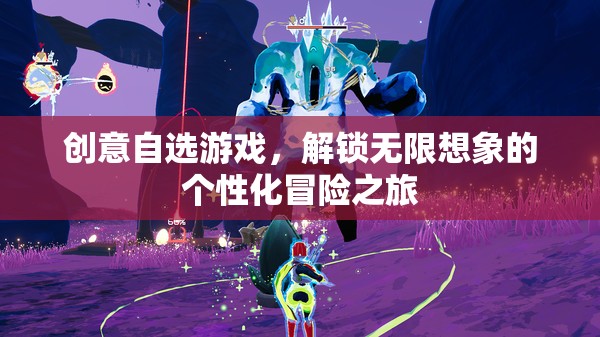 解鎖無限想象的個性化創(chuàng)意游戲冒險之旅