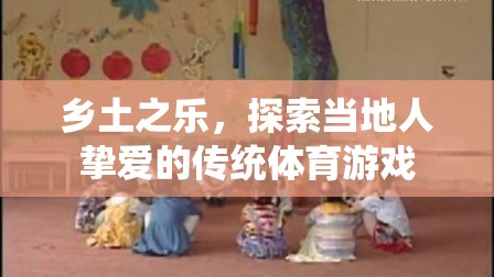 鄉(xiāng)土之樂，探索當(dāng)?shù)厝藫磹鄣膫鹘y(tǒng)體育游戲
