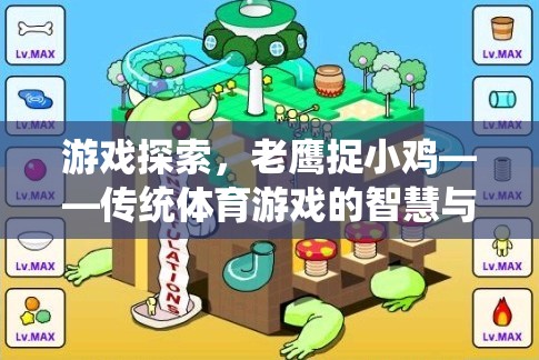 老鷹捉小雞，傳統(tǒng)體育游戲中的智慧與樂趣探索