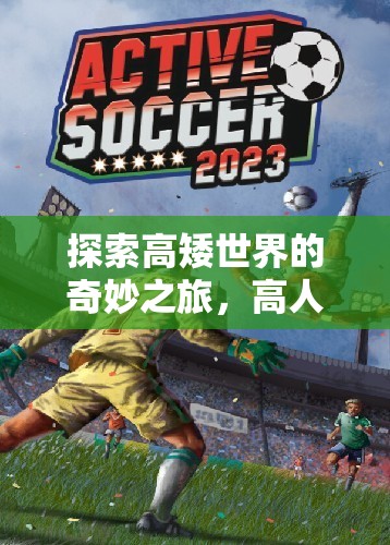 高矮世界的奇妙探險，高人矮人走體育游戲揭秘