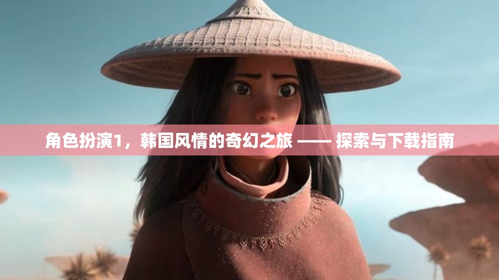 韓國風(fēng)情奇幻之旅，角色扮演探索與下載指南