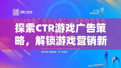 探索CTR游戲廣告策略，解鎖游戲營(yíng)銷(xiāo)新紀(jì)元