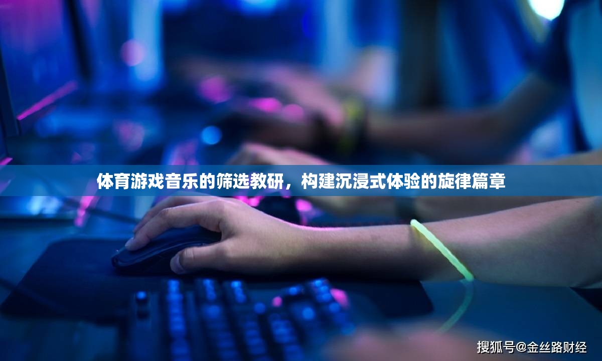 構建沉浸式體驗，體育游戲音樂的篩選與教研