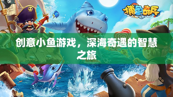 創(chuàng)意小魚游戲，深海奇遇的智慧之旅