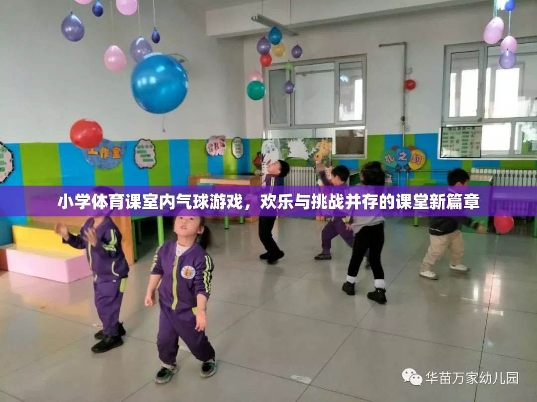 室內氣球游戲，小學體育課的歡樂與挑戰(zhàn)新篇章
