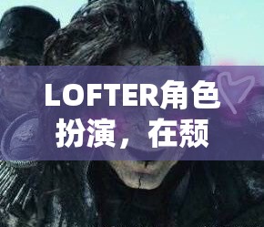 LOFTER角色扮演，在頹廢都市中尋找自我救贖的旅程