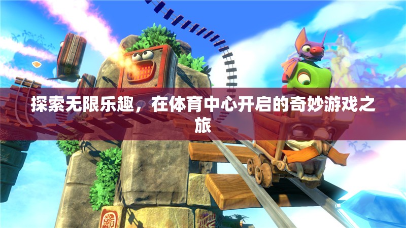 體育中心，開(kāi)啟無(wú)限樂(lè)趣的奇妙游戲之旅