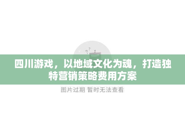 四川游戲，以地域文化為靈魂，打造個(gè)性化營(yíng)銷(xiāo)策略與費(fèi)用方案