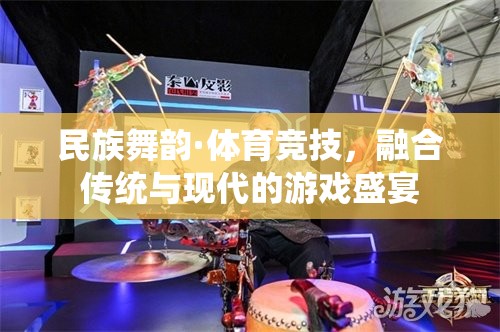 民族舞韻與體育競(jìng)技的跨界盛宴，傳統(tǒng)與現(xiàn)代的完美融合