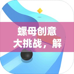 智慧與創(chuàng)意的碰撞，螺母創(chuàng)意大挑戰(zhàn)