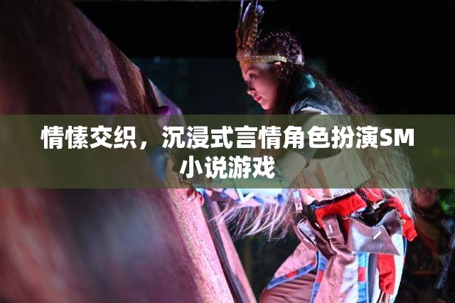 情愫交織，沉浸式言情角色扮演SM小說(shuō)游戲探索
