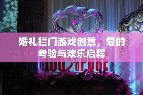 愛的考驗與歡樂啟程，創(chuàng)意婚禮攔門游戲