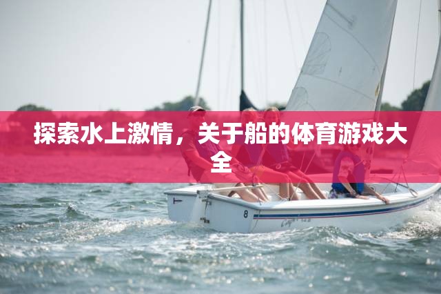 探索水上激情，船類體育游戲大全