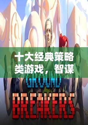 智謀與策略的巔峰對決，十大經(jīng)典策略類游戲