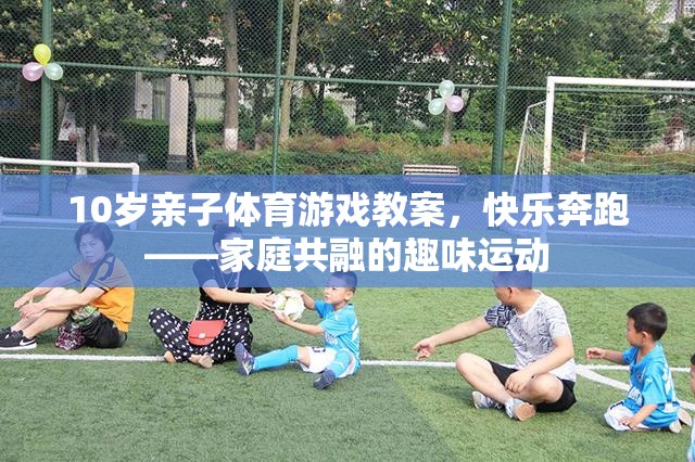 快樂奔跑，10歲親子體育游戲教案，打造家庭共融的趣味運(yùn)動