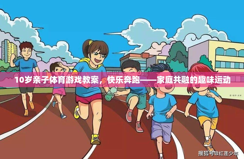 快樂(lè)奔跑，10歲親子體育游戲教案，打造家庭共融的趣味運(yùn)動(dòng)